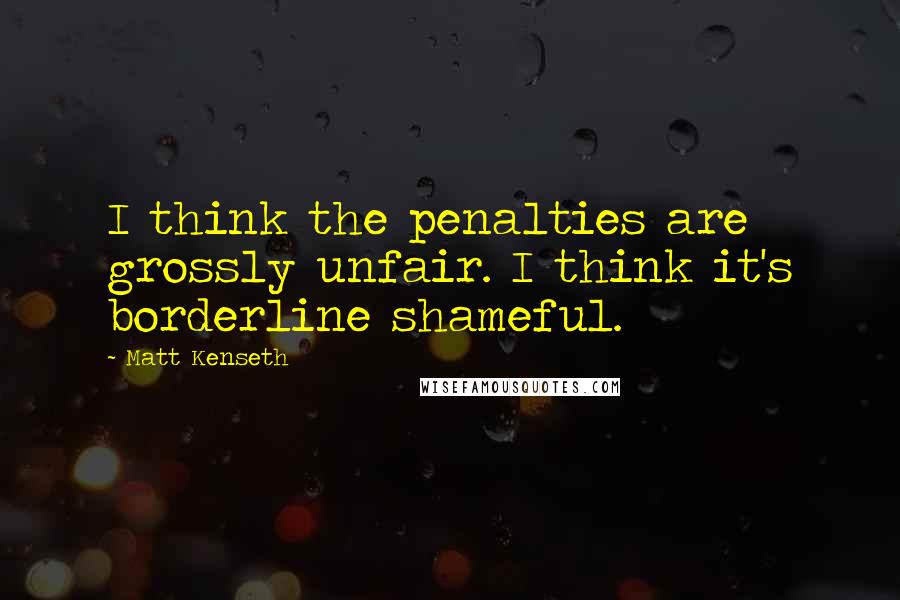 Matt Kenseth Quotes: I think the penalties are grossly unfair. I think it's borderline shameful.