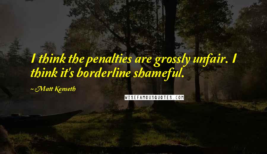 Matt Kenseth Quotes: I think the penalties are grossly unfair. I think it's borderline shameful.
