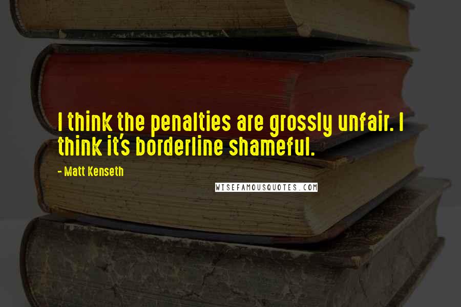 Matt Kenseth Quotes: I think the penalties are grossly unfair. I think it's borderline shameful.