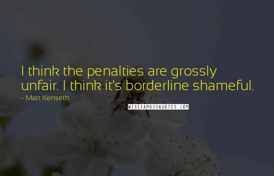 Matt Kenseth Quotes: I think the penalties are grossly unfair. I think it's borderline shameful.