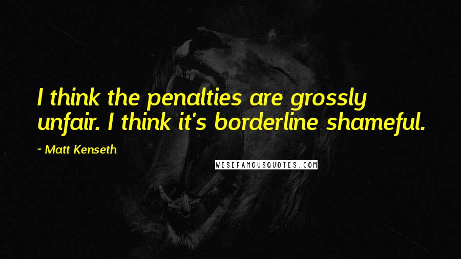 Matt Kenseth Quotes: I think the penalties are grossly unfair. I think it's borderline shameful.