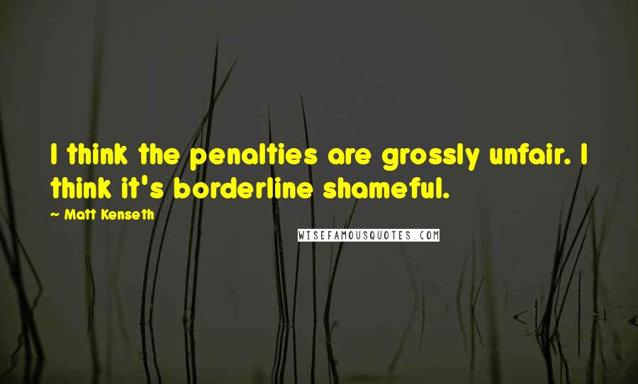 Matt Kenseth Quotes: I think the penalties are grossly unfair. I think it's borderline shameful.