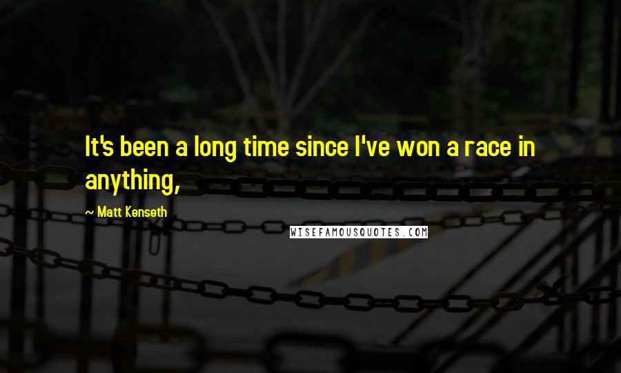 Matt Kenseth Quotes: It's been a long time since I've won a race in anything,