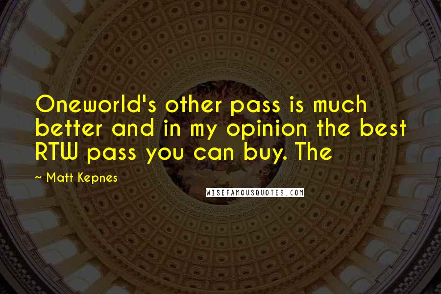 Matt Kepnes Quotes: Oneworld's other pass is much better and in my opinion the best RTW pass you can buy. The