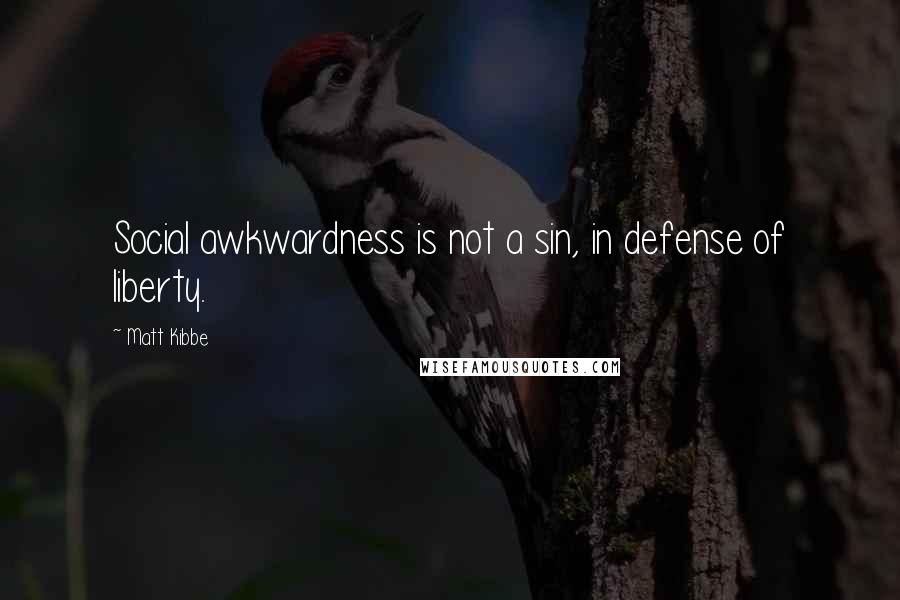 Matt Kibbe Quotes: Social awkwardness is not a sin, in defense of liberty.