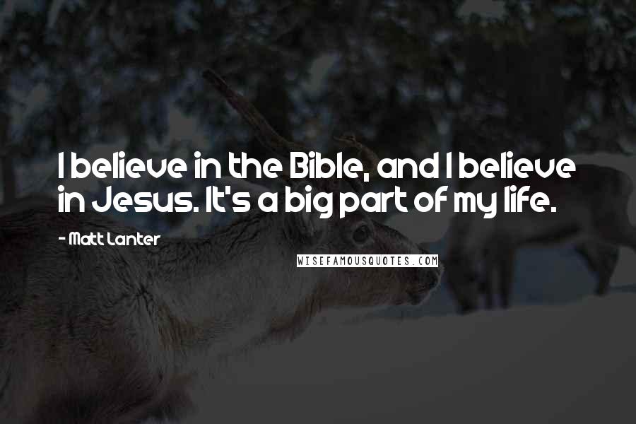 Matt Lanter Quotes: I believe in the Bible, and I believe in Jesus. It's a big part of my life.