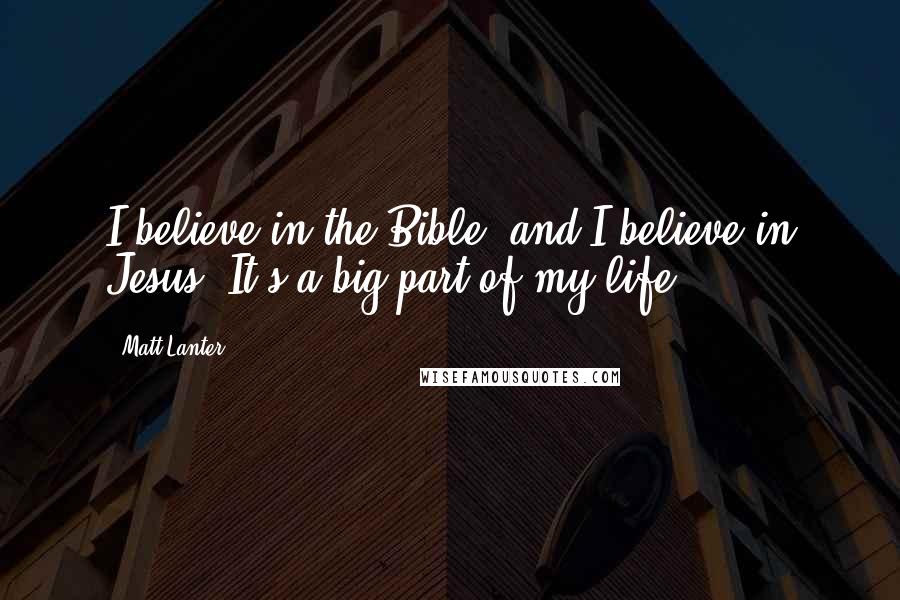 Matt Lanter Quotes: I believe in the Bible, and I believe in Jesus. It's a big part of my life.