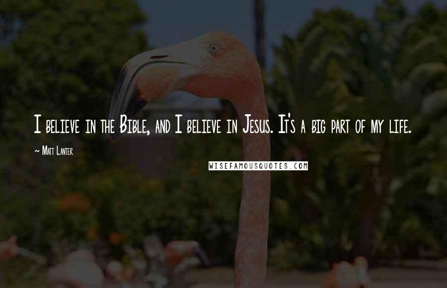 Matt Lanter Quotes: I believe in the Bible, and I believe in Jesus. It's a big part of my life.