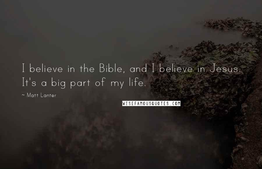 Matt Lanter Quotes: I believe in the Bible, and I believe in Jesus. It's a big part of my life.