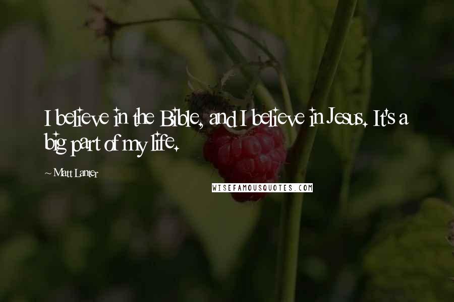 Matt Lanter Quotes: I believe in the Bible, and I believe in Jesus. It's a big part of my life.