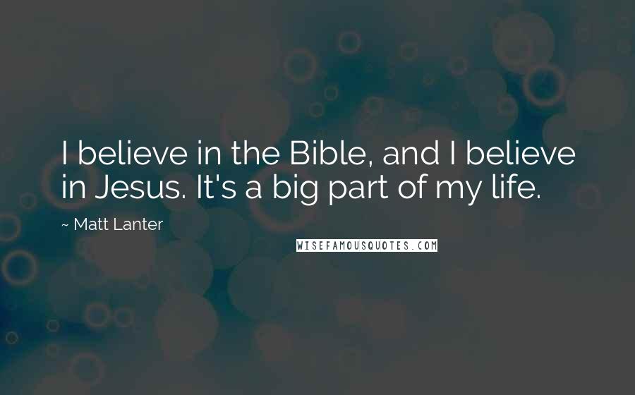 Matt Lanter Quotes: I believe in the Bible, and I believe in Jesus. It's a big part of my life.