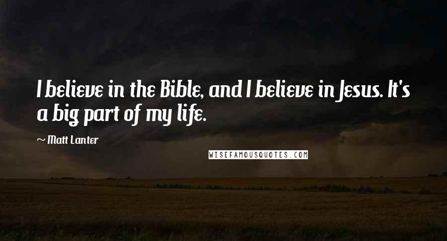 Matt Lanter Quotes: I believe in the Bible, and I believe in Jesus. It's a big part of my life.