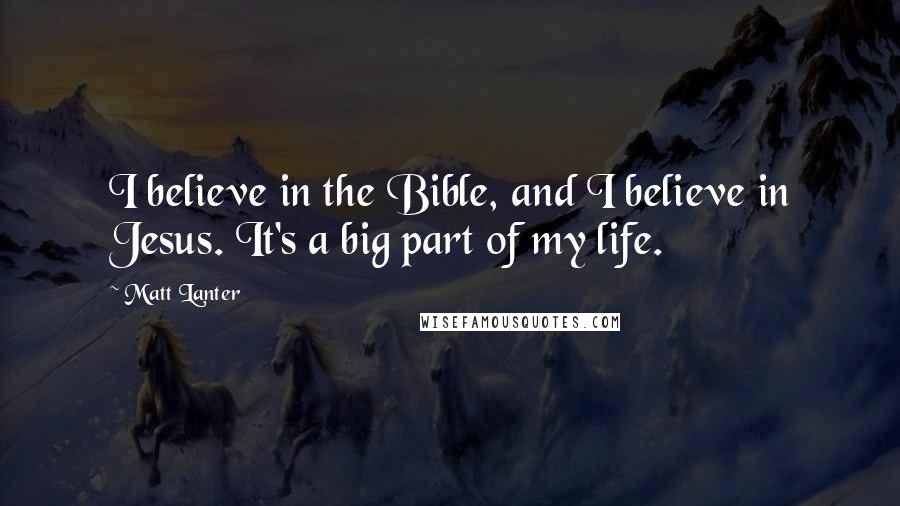 Matt Lanter Quotes: I believe in the Bible, and I believe in Jesus. It's a big part of my life.