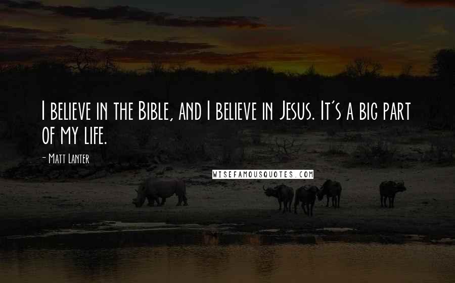 Matt Lanter Quotes: I believe in the Bible, and I believe in Jesus. It's a big part of my life.