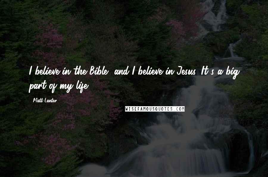 Matt Lanter Quotes: I believe in the Bible, and I believe in Jesus. It's a big part of my life.