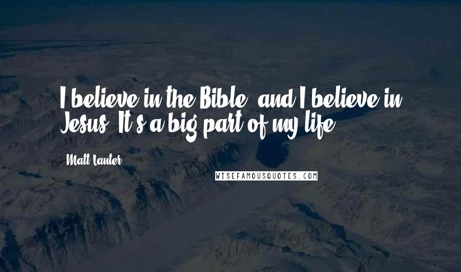 Matt Lanter Quotes: I believe in the Bible, and I believe in Jesus. It's a big part of my life.