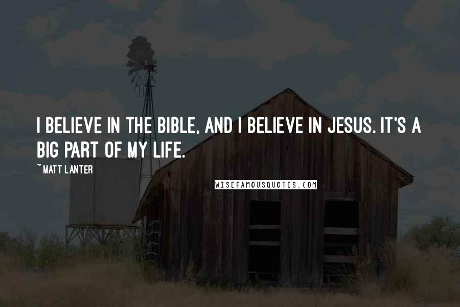 Matt Lanter Quotes: I believe in the Bible, and I believe in Jesus. It's a big part of my life.