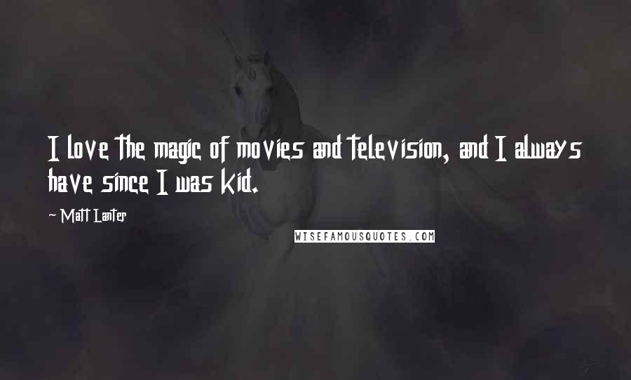 Matt Lanter Quotes: I love the magic of movies and television, and I always have since I was kid.