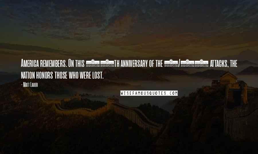 Matt Lauer Quotes: America remembers. On this 12th anniversary of the 9/11 attacks, the nation honors those who were lost.