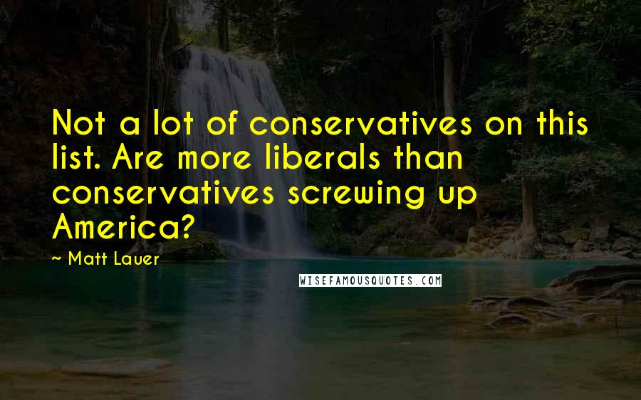 Matt Lauer Quotes: Not a lot of conservatives on this list. Are more liberals than conservatives screwing up America?