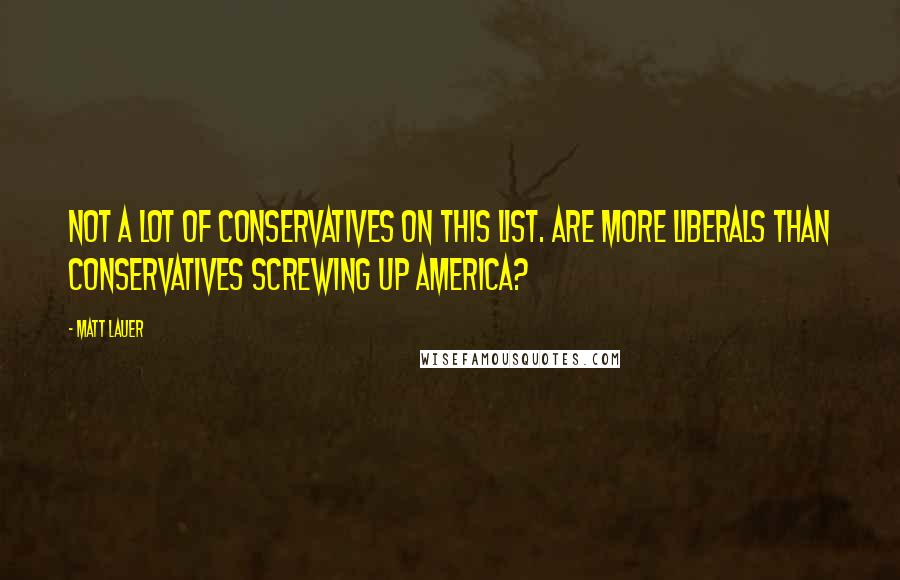 Matt Lauer Quotes: Not a lot of conservatives on this list. Are more liberals than conservatives screwing up America?