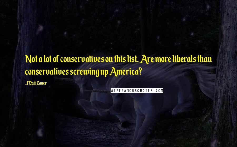 Matt Lauer Quotes: Not a lot of conservatives on this list. Are more liberals than conservatives screwing up America?