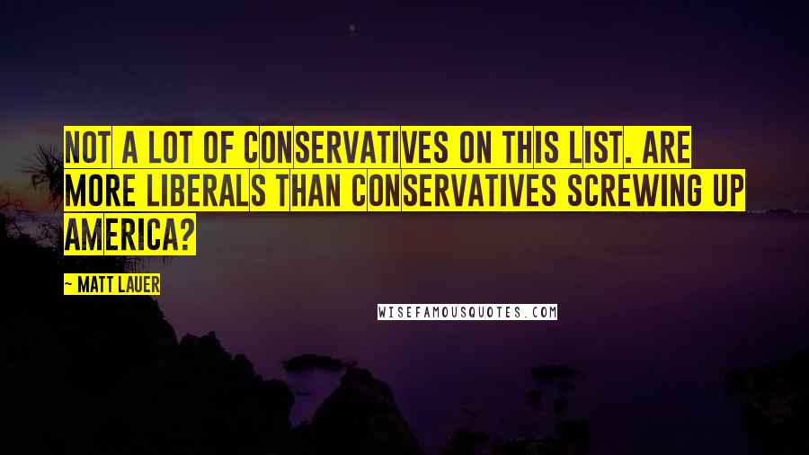 Matt Lauer Quotes: Not a lot of conservatives on this list. Are more liberals than conservatives screwing up America?