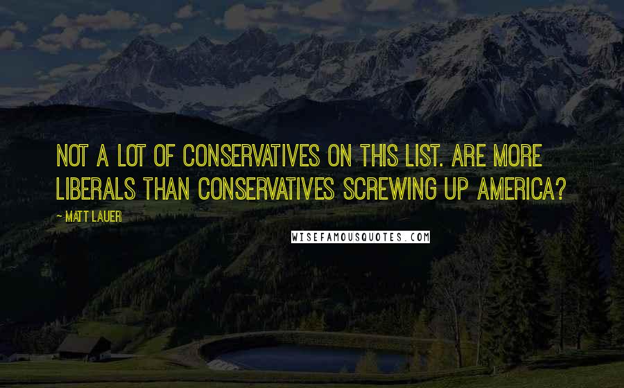 Matt Lauer Quotes: Not a lot of conservatives on this list. Are more liberals than conservatives screwing up America?