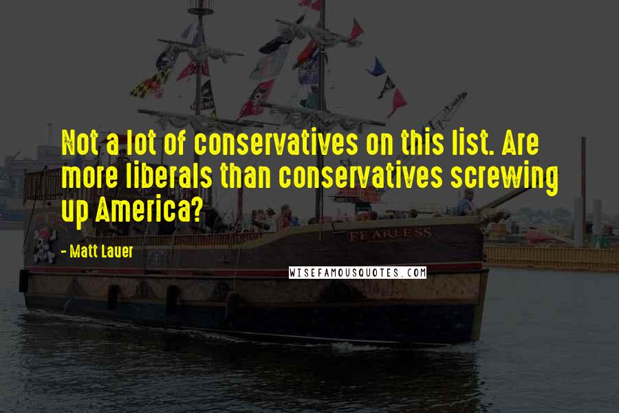 Matt Lauer Quotes: Not a lot of conservatives on this list. Are more liberals than conservatives screwing up America?