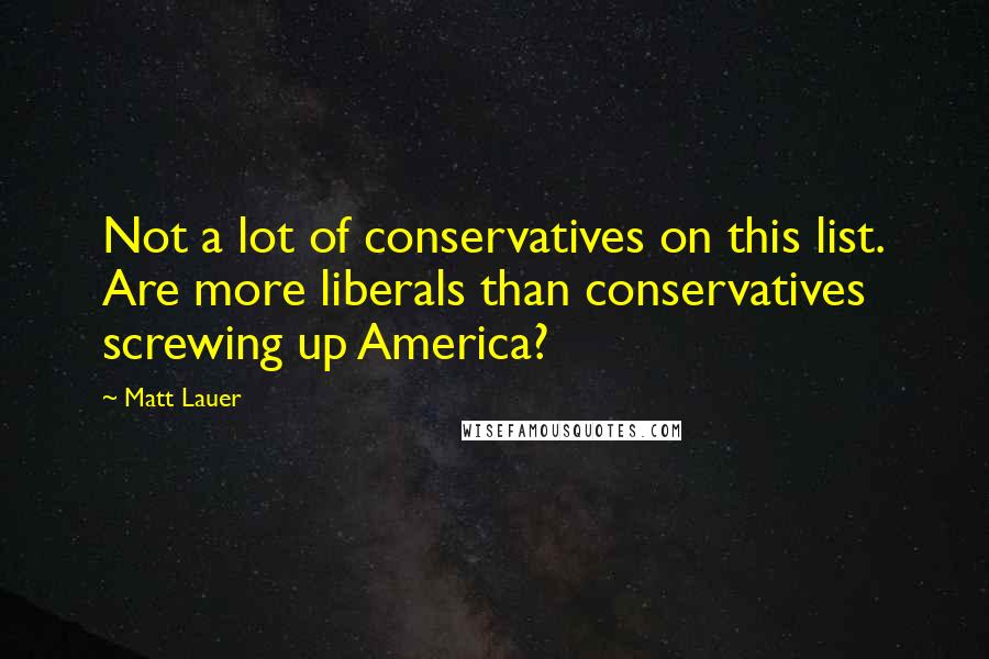 Matt Lauer Quotes: Not a lot of conservatives on this list. Are more liberals than conservatives screwing up America?