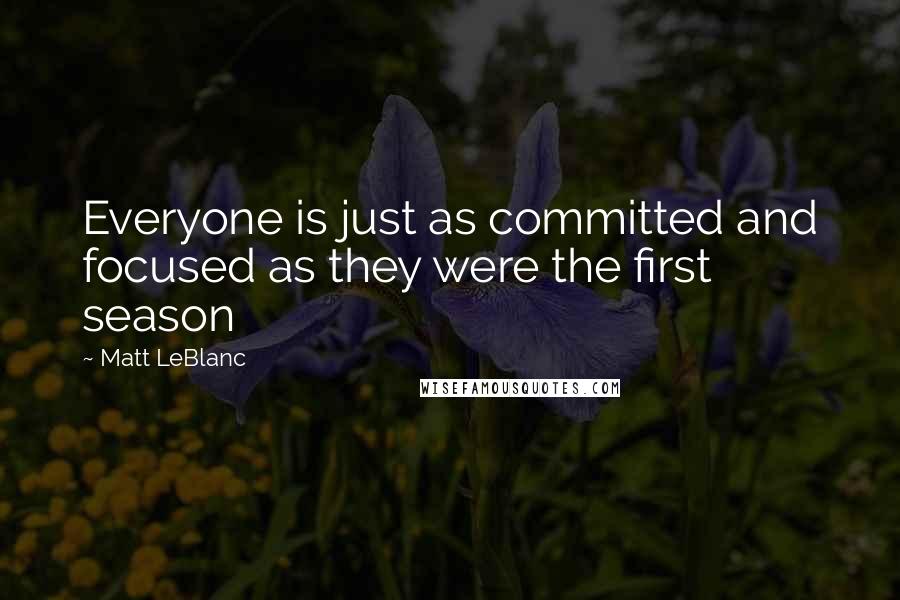 Matt LeBlanc Quotes: Everyone is just as committed and focused as they were the first season