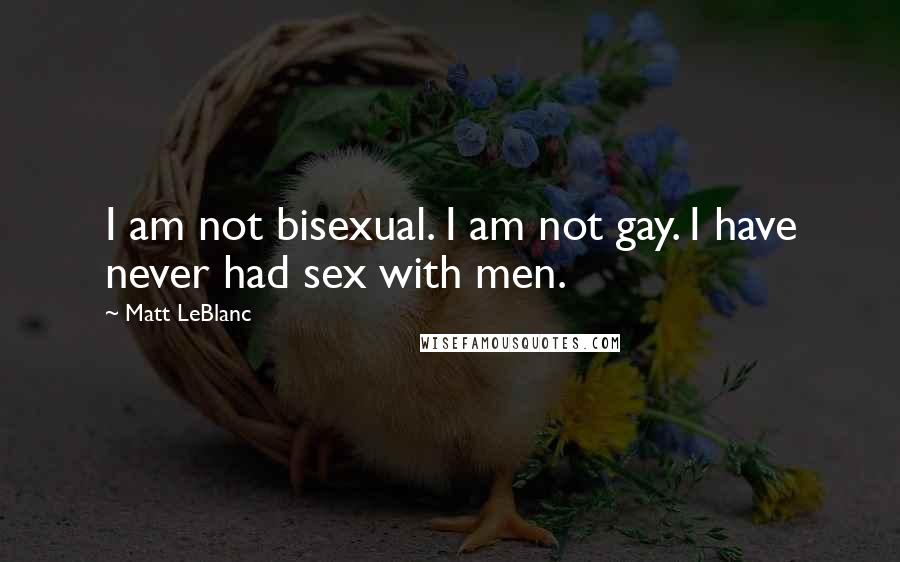 Matt LeBlanc Quotes: I am not bisexual. I am not gay. I have never had sex with men.