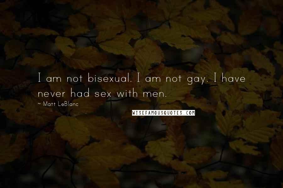 Matt LeBlanc Quotes: I am not bisexual. I am not gay. I have never had sex with men.
