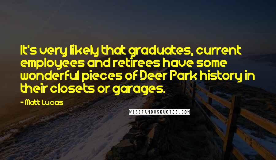 Matt Lucas Quotes: It's very likely that graduates, current employees and retirees have some wonderful pieces of Deer Park history in their closets or garages.