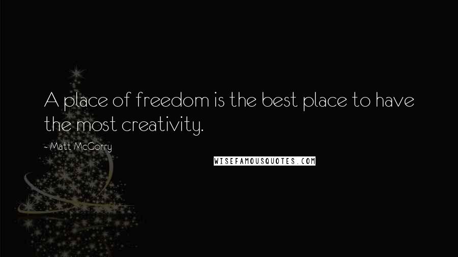 Matt McGorry Quotes: A place of freedom is the best place to have the most creativity.