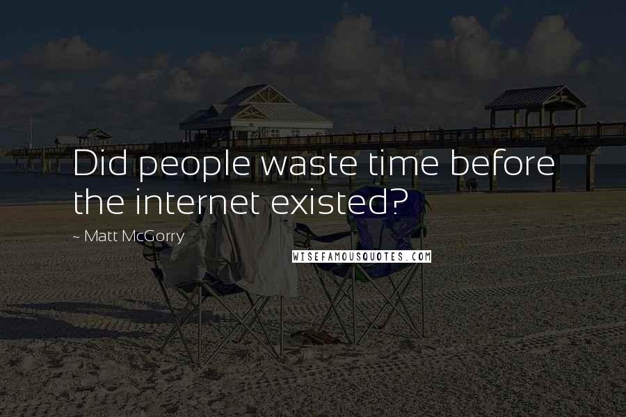 Matt McGorry Quotes: Did people waste time before the internet existed?