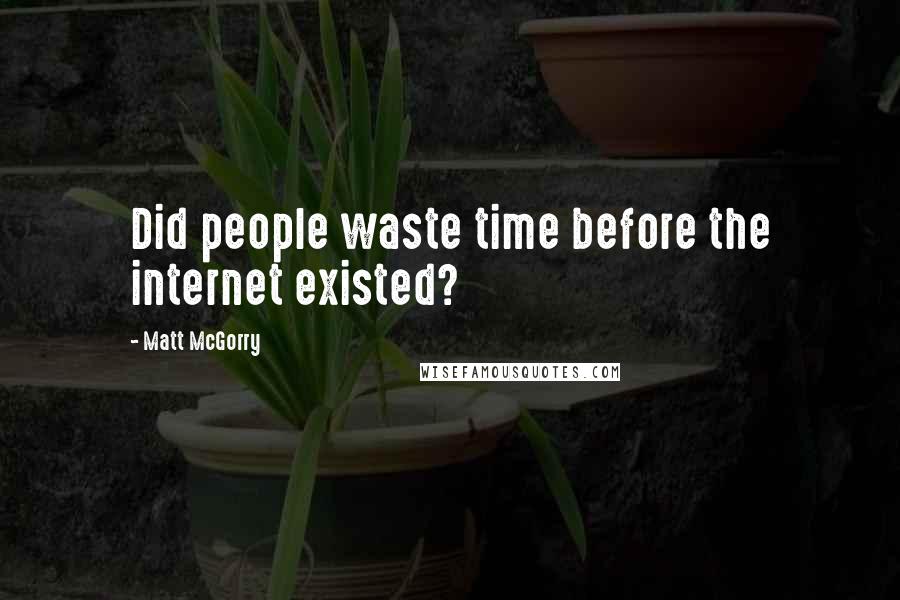 Matt McGorry Quotes: Did people waste time before the internet existed?