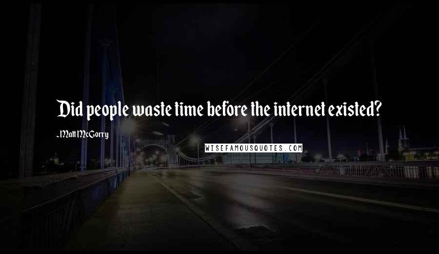 Matt McGorry Quotes: Did people waste time before the internet existed?