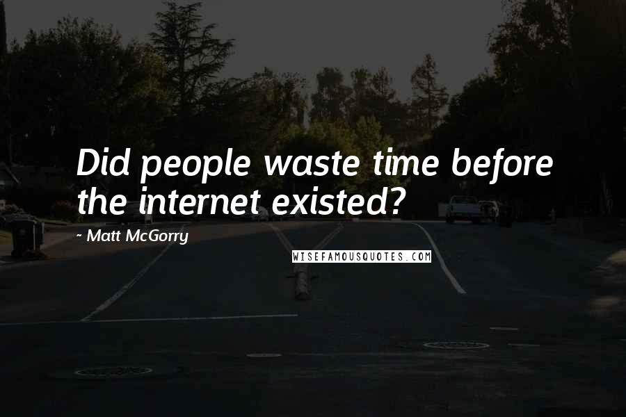 Matt McGorry Quotes: Did people waste time before the internet existed?