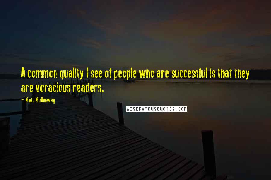 Matt Mullenweg Quotes: A common quality I see of people who are successful is that they are voracious readers.