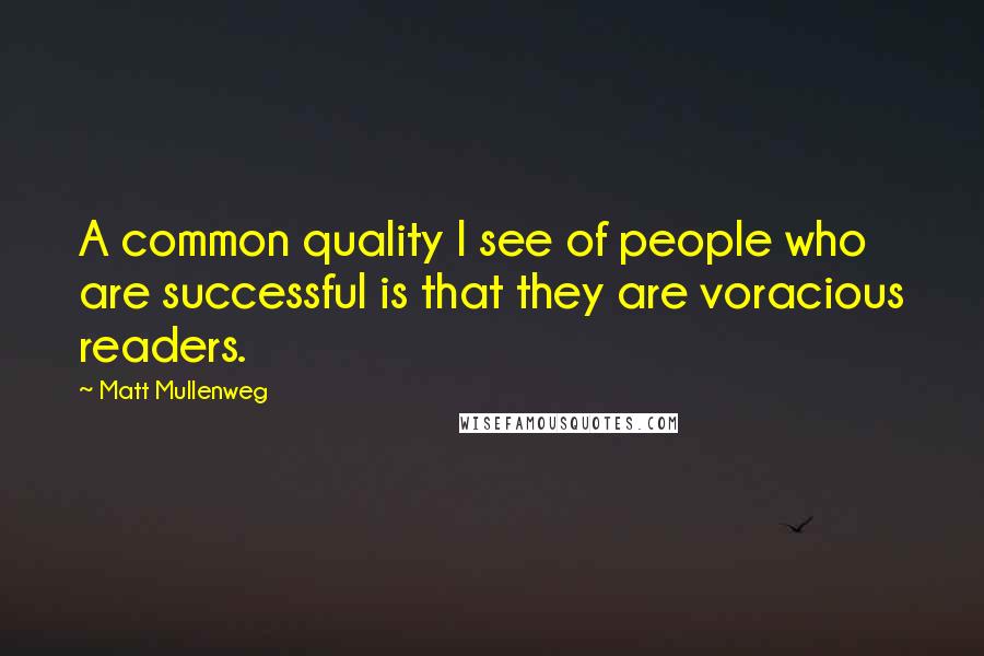 Matt Mullenweg Quotes: A common quality I see of people who are successful is that they are voracious readers.