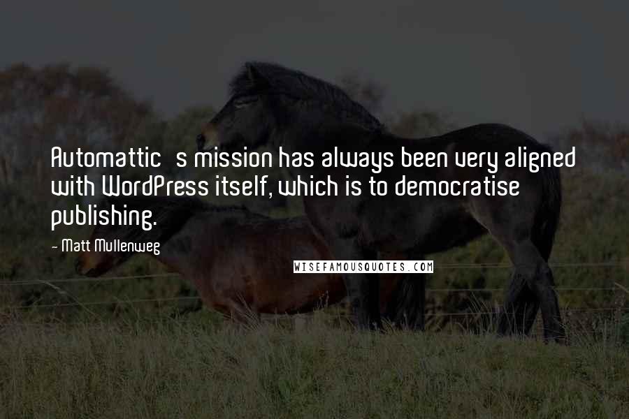 Matt Mullenweg Quotes: Automattic's mission has always been very aligned with WordPress itself, which is to democratise publishing.