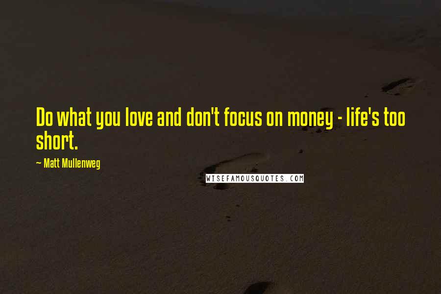 Matt Mullenweg Quotes: Do what you love and don't focus on money - life's too short.