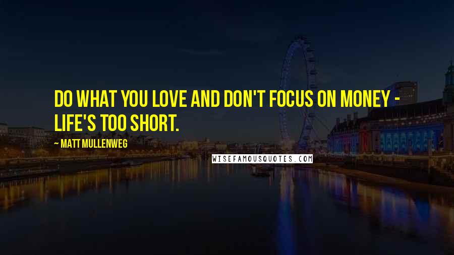 Matt Mullenweg Quotes: Do what you love and don't focus on money - life's too short.