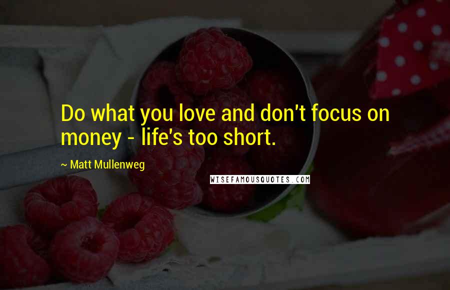 Matt Mullenweg Quotes: Do what you love and don't focus on money - life's too short.