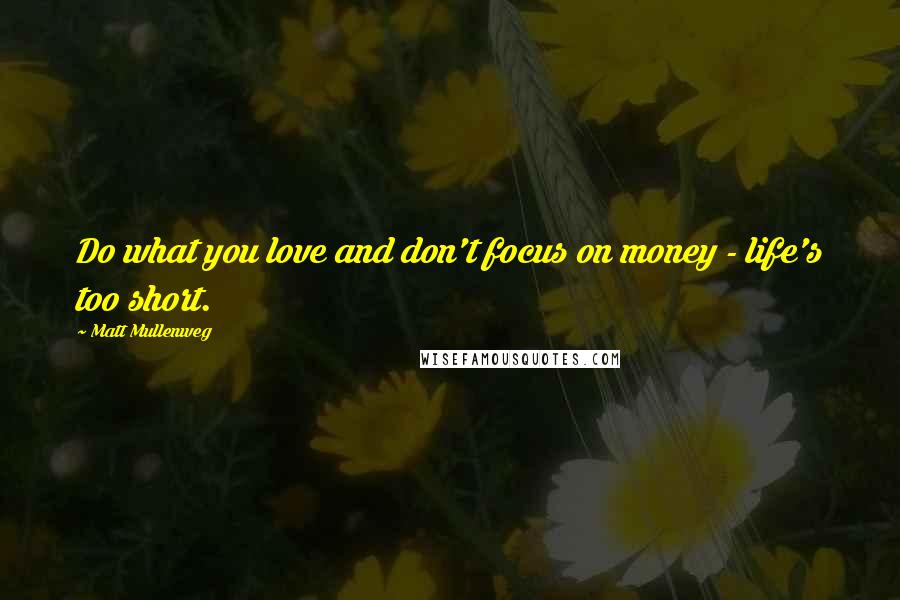 Matt Mullenweg Quotes: Do what you love and don't focus on money - life's too short.