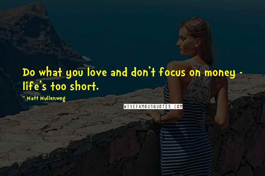 Matt Mullenweg Quotes: Do what you love and don't focus on money - life's too short.