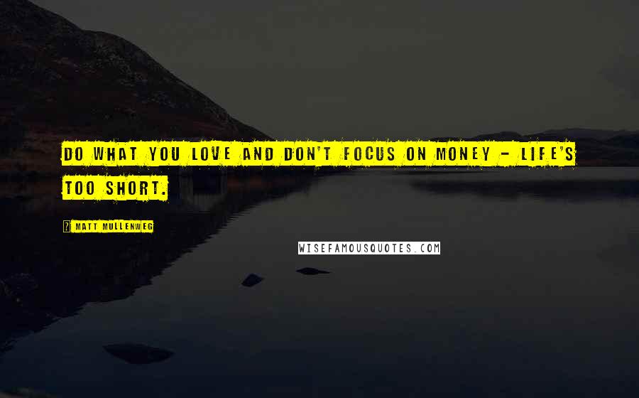 Matt Mullenweg Quotes: Do what you love and don't focus on money - life's too short.