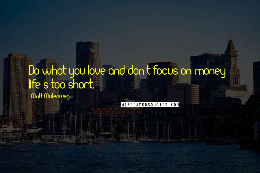 Matt Mullenweg Quotes: Do what you love and don't focus on money - life's too short.