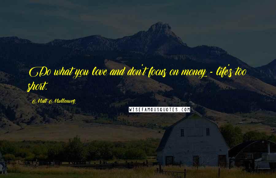 Matt Mullenweg Quotes: Do what you love and don't focus on money - life's too short.